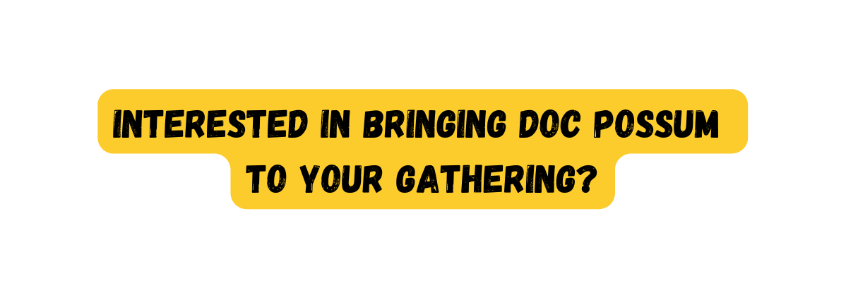 Interested in bringing Doc Possum to your gathering